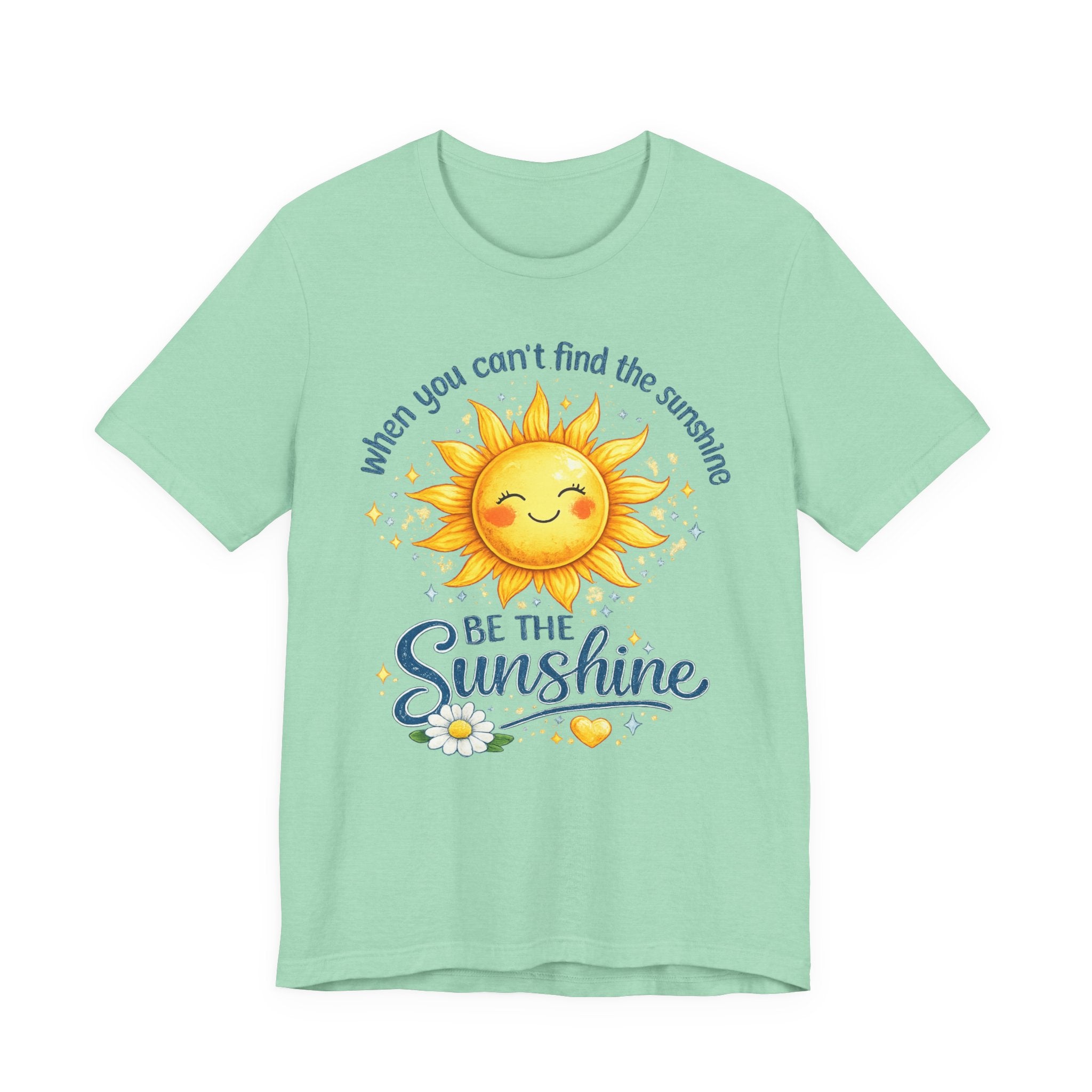 Be The Sunshine T-Shirt — "When You Can't Find the Sunshine" Cute Sun Graphic Tee
