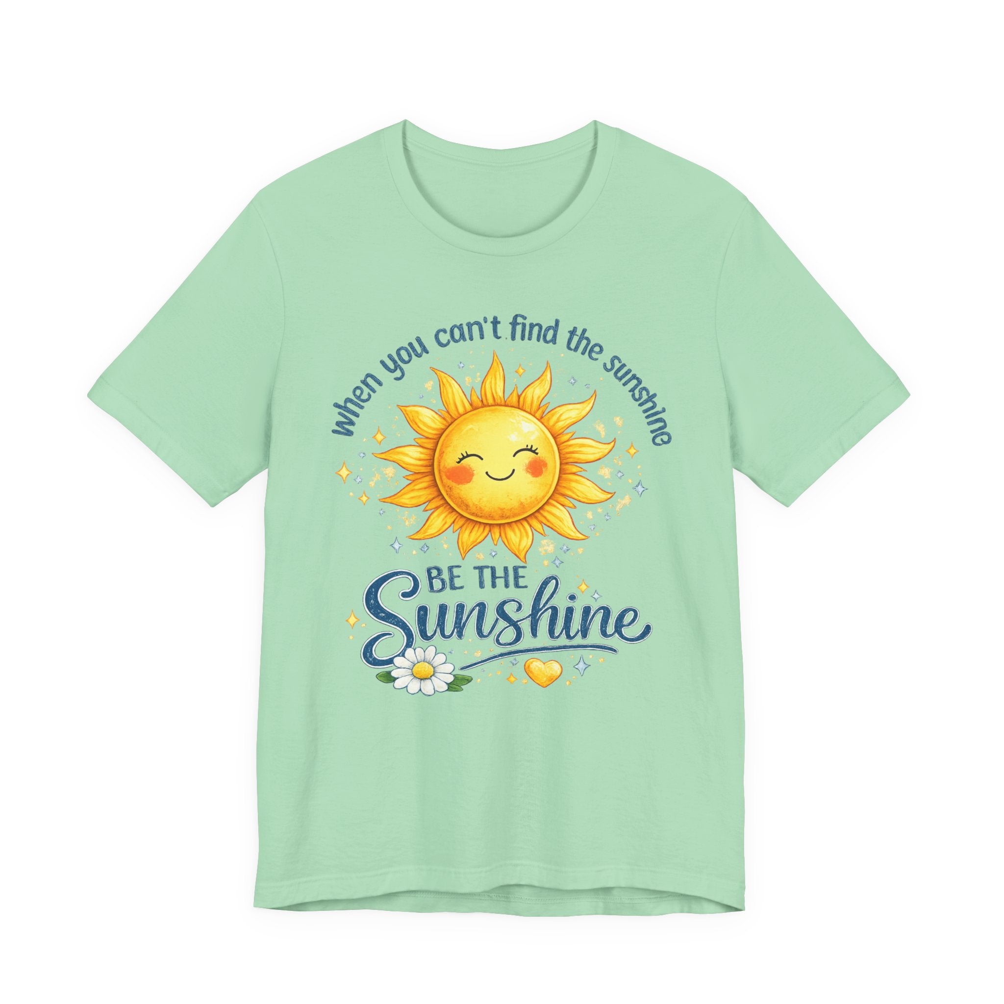 Be The Sunshine T-Shirt — "When You Can't Find the Sunshine" Cute Sun Graphic Tee